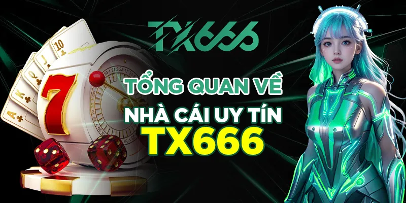 Tổng quan về nhà cái uy tín Tx666