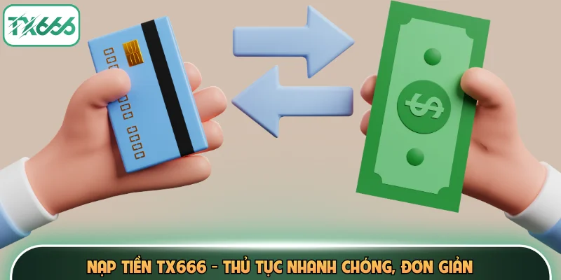 Nạp Tiền TX666 - Thủ Tục Nhanh Chóng, Đơn Giản 1 Nạp Tiền TX666