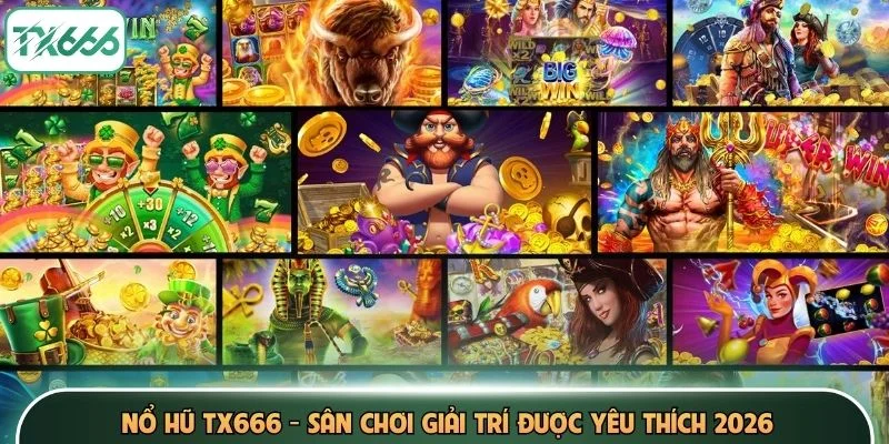 Nổ Hũ TX666 - Sân Chơi Giải Trí Được Yêu Thích 2026 5 Nổ Hũ TX666