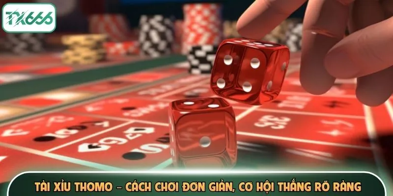Tài Xỉu Thomo – Cách Chơi Đơn Giản, Cơ Hội Thắng Rõ Ràng 1 Tài Xỉu Thomo