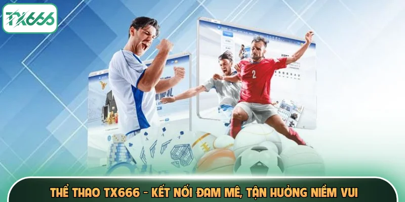 Thể Thao TX666 - Kết Nối Đam Mê, Tận Hưởng Niềm Vui 7 Thể Thao TX666